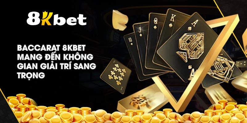 Baccarat 8KBET mang đến không gian giải trí sang trọng