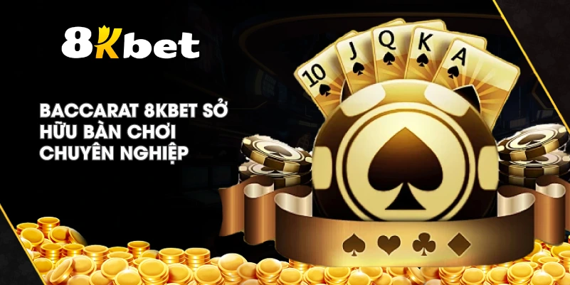 Baccarat 8KBET sở hữu bàn chơi chuyên nghiệp