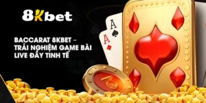 Baccarat 8KBET – Trải nghiệm game bài live đầy tinh tế