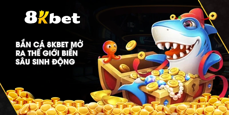 Bắn Cá 8KBET mở ra thế giới biển sâu sinh động