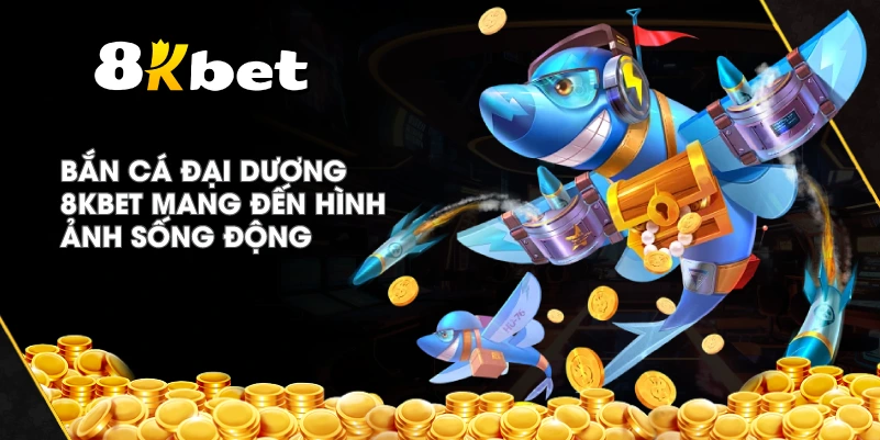 Bắn Cá Đại Dương 8KBET mang đến hình ảnh sống động