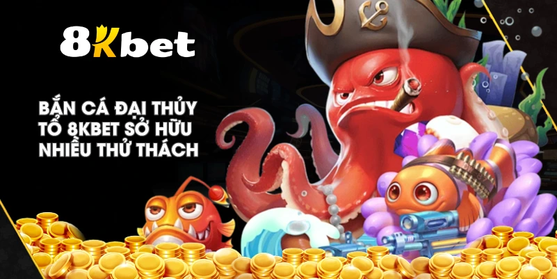 Bắn Cá Đại Thủy Tổ 8KBET sở hữu nhiều thử thách