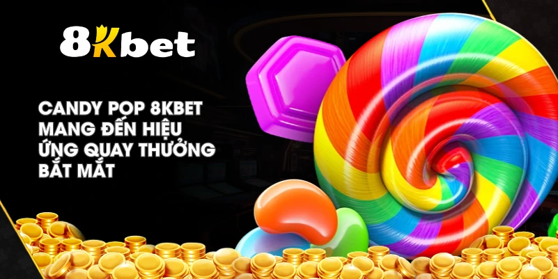 Candy Pop 8KBET mang đến hiệu ứng quay thưởng bắt mắt