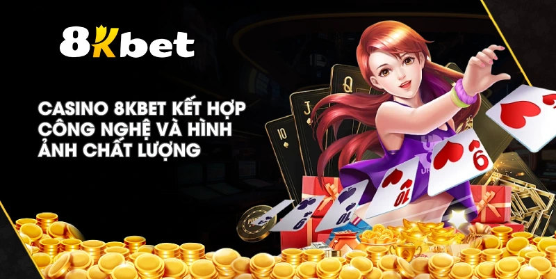 Casino 8KBET kết hợp công nghệ và hình ảnh chất lượng