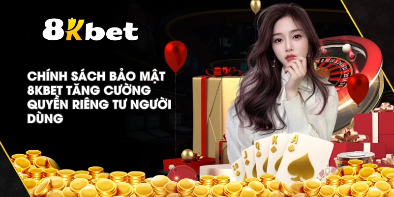 Chính Sách Bảo Mật 8KBET tăng cường quyền riêng tư người dùng
