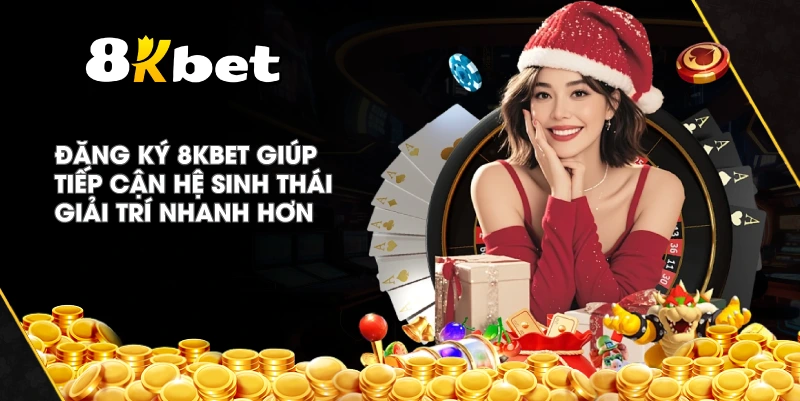 Đăng Ký 8KBET giúp tiếp cận hệ sinh thái giải trí nhanh hơn