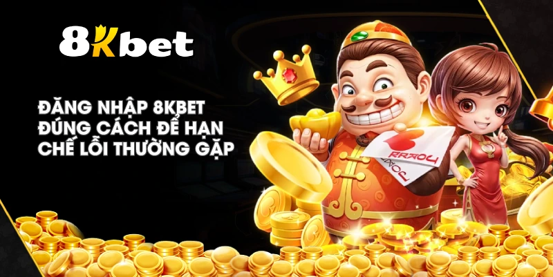 Đăng Nhập 8KBET đúng cách để hạn chế lỗi thường gặp