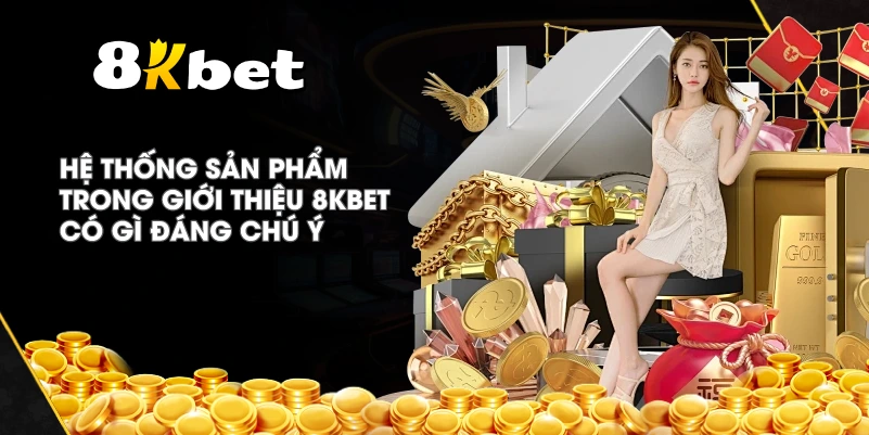 Hệ thống sản phẩm trong Giới Thiệu 8KBET có gì đáng chú ý