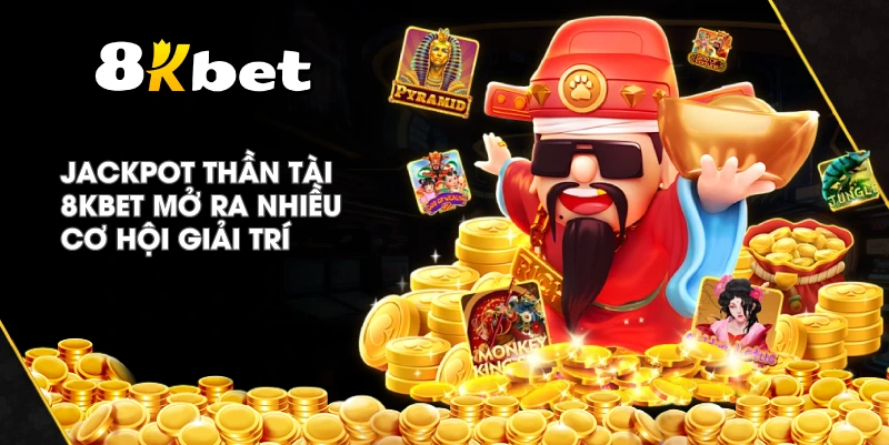 Jackpot Thần Tài 8KBET mở ra nhiều cơ hội giải trí