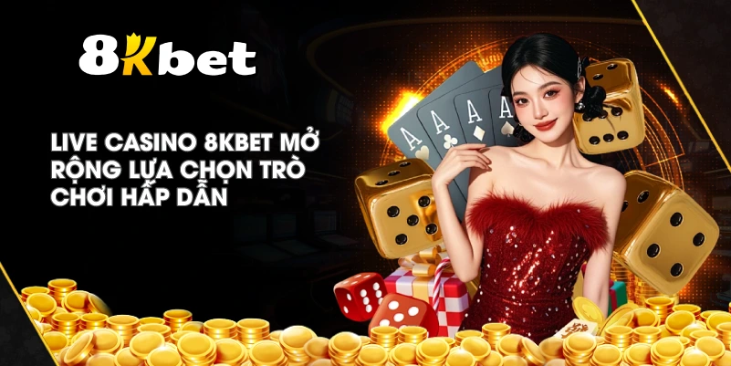Live Casino 8KBET mở rộng lựa chọn trò chơi hấp dẫn