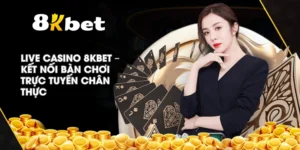 Live Casino 8KBET – Kết nối bàn chơi trực tuyến chân thực