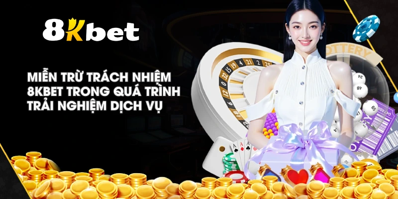 Miễn Trừ Trách Nhiệm 8KBET trong quá trình trải nghiệm dịch vụ