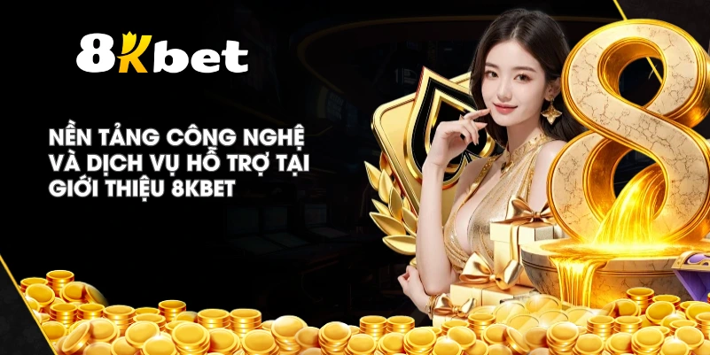 Nền tảng công nghệ và dịch vụ hỗ trợ tại Giới Thiệu 8KBET