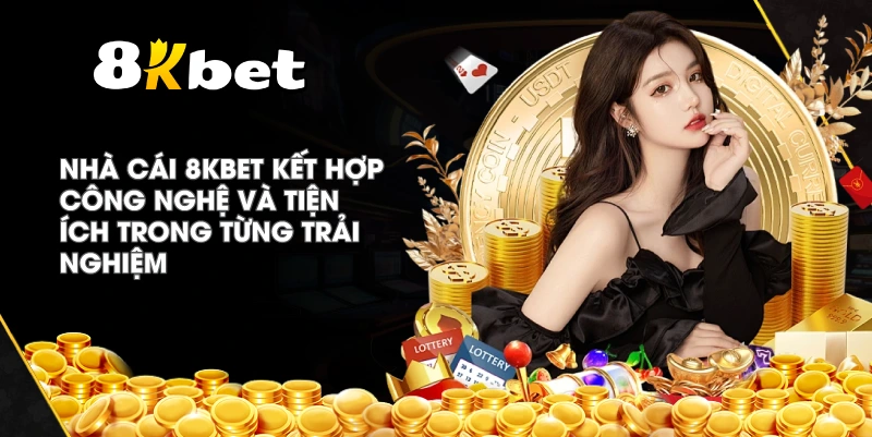 Nhà cái 8KBET kết hợp công nghệ và tiện ích trong từng trải nghiệm