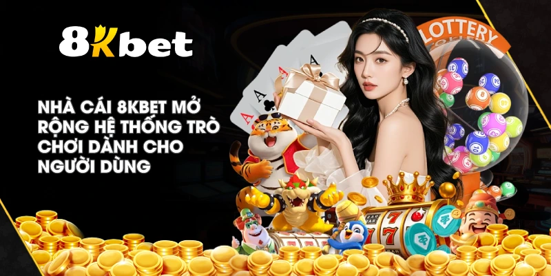 Nhà cái 8KBET mở rộng hệ thống trò chơi dành cho người dùng