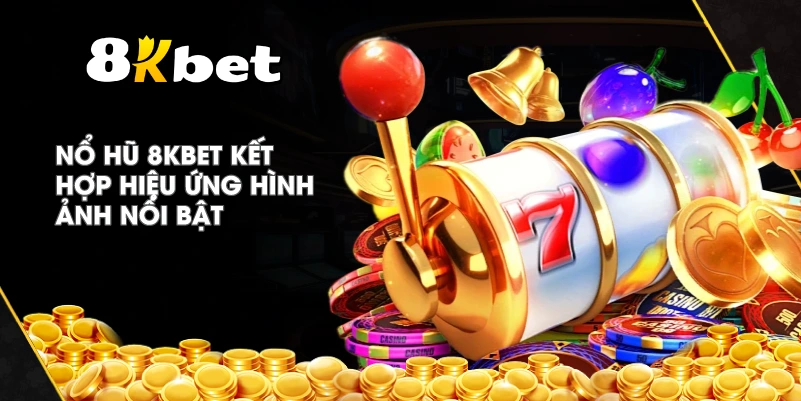 Nổ Hũ 8KBET kết hợp hiệu ứng hình ảnh nổi bật