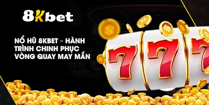 Nổ Hũ 8KBET – Hành trình chinh phục vòng quay may mắn