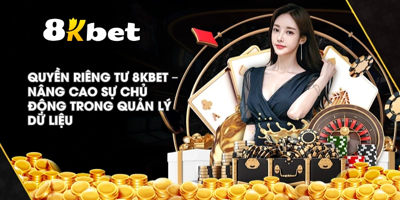 Quyền Riêng Tư 8KBET – Nâng cao sự chủ động trong quản lý dữ liệu