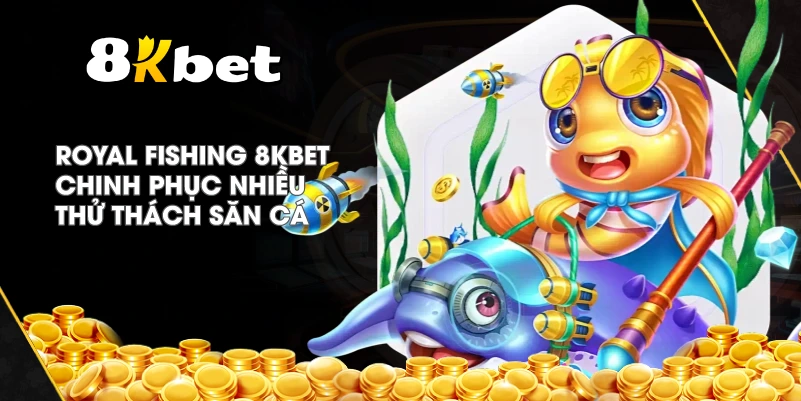 Royal Fishing 8KBET chinh phục nhiều thử thách săn cá
