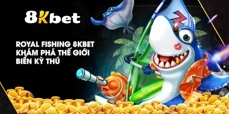 Royal Fishing 8KBET khám phá thế giới biển kỳ thú