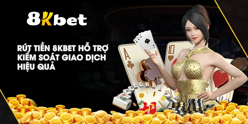 Rút Tiền 8KBET hỗ trợ kiểm soát giao dịch hiệu quả