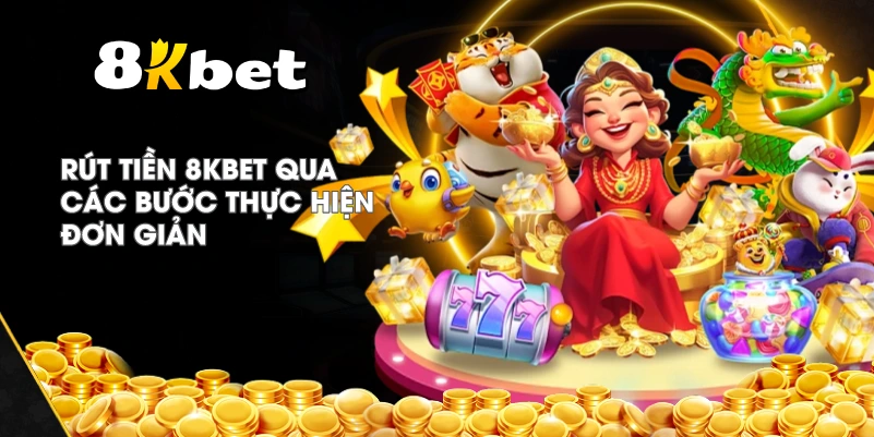 Rút Tiền 8KBET qua các bước thực hiện đơn giản