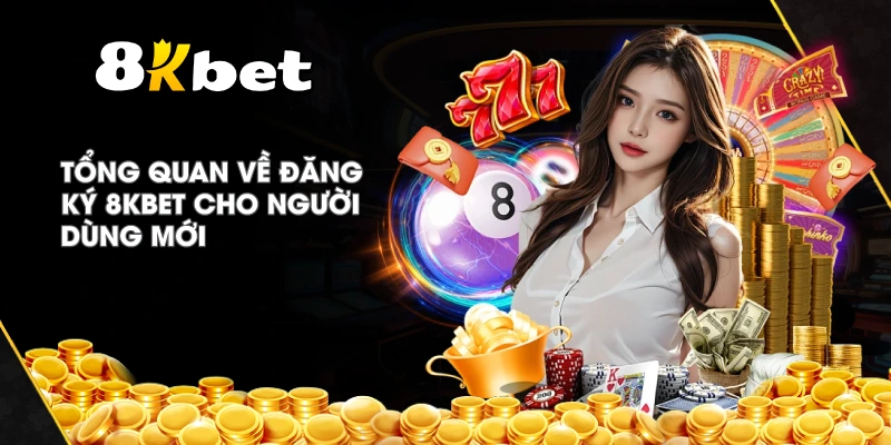 Tổng quan về Đăng Ký 8KBET cho người dùng mới