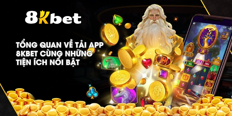 Tổng quan về Tải App 8KBET cùng những tiện ích nổi bật